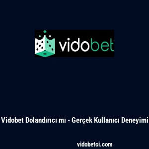 Vidobet Dolandırıcı mı - Ger&ccedil;ek Kullanıcı Deneyimi